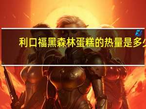 利口福 黑森林蛋糕的热量是多少