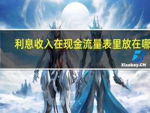 利息收入在现金流量表里放在哪里