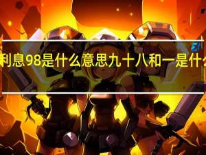 利息98%是什么意思 九十八和一是什么意思