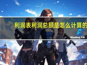 利润表利润总额是怎么计算的