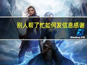 别人帮了忙如何发信息感谢