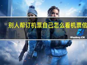别人帮订机票自己怎么看机票信息