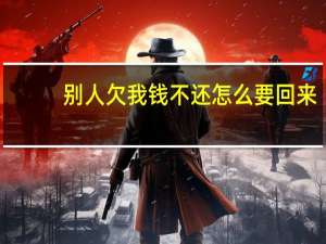 别人欠我钱不还怎么要回来