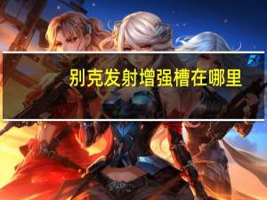 别克发射增强槽在哪里