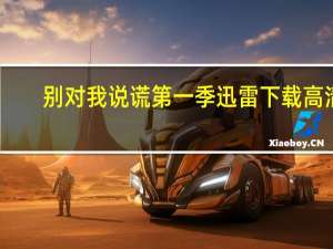 别对我说谎第一季迅雷下载高清（别对我说谎第一季迅雷下载）