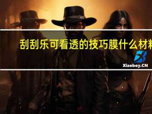 刮刮乐可看透的技巧膜什么材料（刮刮乐可看透的技巧）