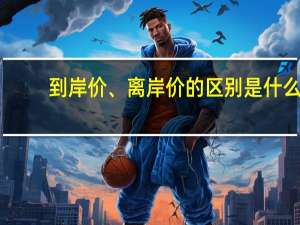 到岸价、离岸价的区别是什么