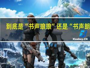 到底是“书声琅琅”还是“书声朗朗”