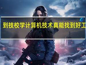 到技校学计算机技术真能找到好工作吗