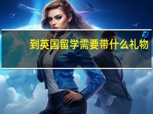 到英国留学需要带什么礼物
