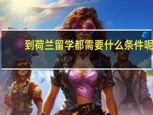 到荷兰留学都需要什么条件呢