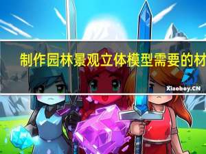 制作园林景观立体模型需要的材料，急需！
