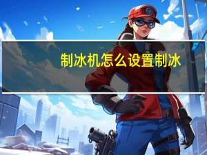 制冰机怎么设置制冰