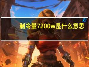 制冷量7200w是什么意思（制冷量）