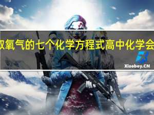 制取氧气的七个化学方程式 高中化学会考方程式