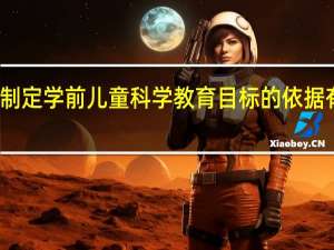 制定学前儿童科学教育目标的依据有哪些