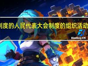 制度的人民代表大会制度的组织活动原则是