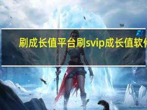 刷成长值平台 刷svip成长值软件(刷qq成长值软件手机版)