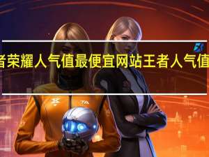 刷王者荣耀人气值最便宜网站 王者人气值网站最便宜(刷王者荣耀人气值网址)