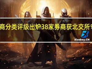 券商分类评级出炉 38家券商获北交所专项加分