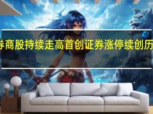 券商股持续走高 首创证券涨停续创历史新高