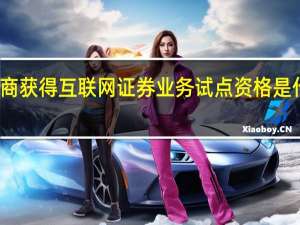 券商获得互联网证券业务试点资格是什么意思