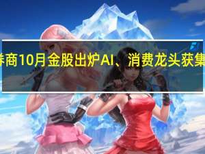 券商10月金股出炉AI、消费龙头获集中推荐