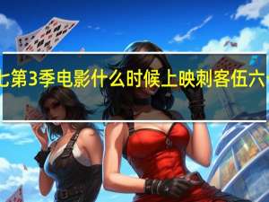 刺客伍六七第3季电影什么时候上映 刺客伍六七第三季第10集