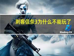 刺客信条3为什么不能玩了（刺客信条3玩不了）