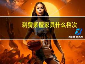 刺猬紫檀家具什么档次