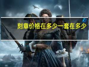 刻章价格在多少一套在多少（刻章价格）