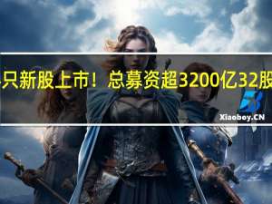 前三季度264只新股上市！总募资超3200亿 32股上市首日股价翻倍