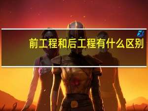 前工程和后工程有什么区别