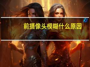 前摄像头模糊什么原因