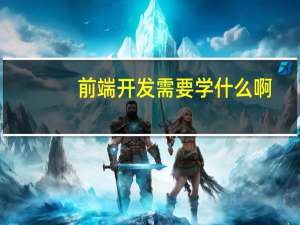 前端开发需要学什么啊