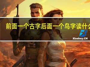 前面一个古字后面一个鸟字读什么呀