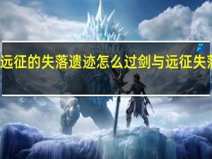 剑与远征的失落遗迹怎么过 剑与远征失落遗迹攻略