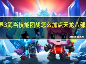 剑侠世界3武当技能团战怎么加点 天龙八部武当怎么加点