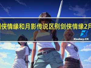 剑侠情缘和月影传说区别 剑侠情缘2月影传说