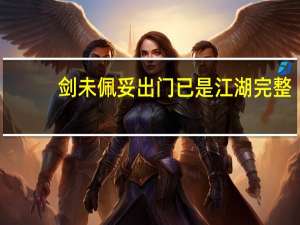 剑未佩妥出门已是江湖完整（剑未佩妥出门已是江湖）