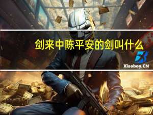 剑来中陈平安的剑叫什么