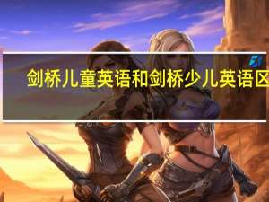 剑桥儿童英语和剑桥少儿英语区别