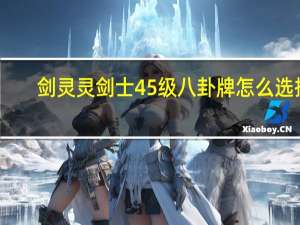 剑灵灵剑士45级八卦牌怎么选择（剑灵灵剑士45级怎么加点）