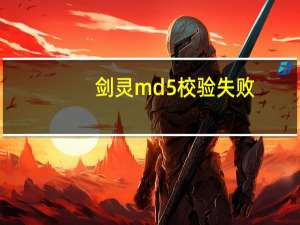 剑灵md5校验失败（剑灵md5校验失败）