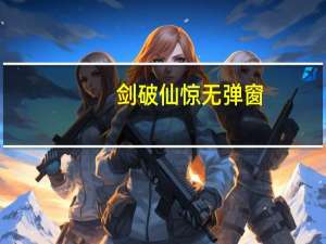 剑破仙惊无弹窗（剑破仙惊笔趣阁）