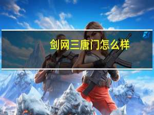 剑网三唐门怎么样（剑网3唐门怎么样）