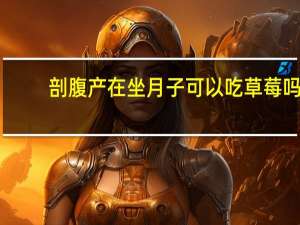 剖腹产在坐月子可以吃草莓吗（剖腹产在坐月子可以吃草莓吗）
