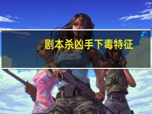 剧本杀凶手下毒特征
