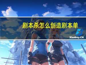 剧本杀怎么创造剧本单