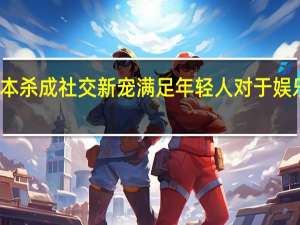剧本杀成社交新宠 满足年轻人对于娱乐的需求